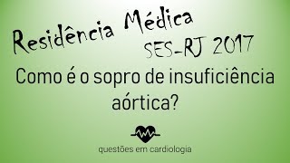 Questão Comentada Residência Médica SESRJ 2017  Como é o sopro de insuficiência aórtica [upl. by Hoebart]