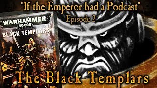 If the Emperor had a Podcast  Episode 2 The Black Templars Dorns Angry Boys [upl. by Anana]