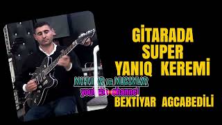 gitarada super yaniq keremi gitara Bextiyar Agcabedili ⧸ toyda super oynamalı reqs oyun havası [upl. by Tarsuss]