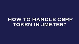 How to handle csrf token in jmeter [upl. by Ebanreb]