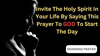 Invite The Holy Spirit In Your Life By Saying This Prayer To God To Start Your Day [upl. by Arta]