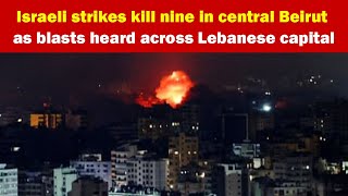 Israeli strikes kill nine in central Beirut as blasts heard across Lebanese capital [upl. by Ruvolo823]