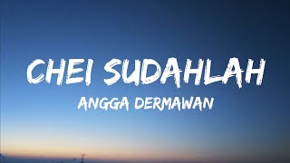 Angga Dermawan  Chei Sudahlah Lirik Lagu [upl. by Ferde]