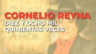 Cornelio Reyna  Diez y Ocho Mil Quinientas Veces Audio Oficial [upl. by Nyrahs]