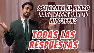 ¿Se acaba el plazo para reclamar tu hipoteca TODAS LAS RESPUESTAS [upl. by Adriane975]