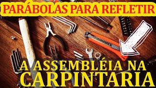 PARÁBOLAS PARA REFLETIR A assembléia na carpintaria [upl. by Moran]