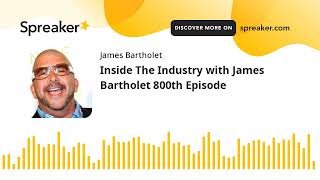 Inside The Industry with James Bartholet 800th Episode [upl. by Eerahs]