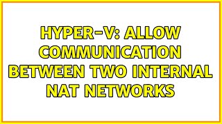 HyperV allow communication between two internal NAT networks [upl. by Atinnor561]