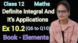 Ex 102 Class 12 Maths Elements  Definite Integral And Its Applications  Ex102 Q6 to Q10 CBSE [upl. by Ledarf]