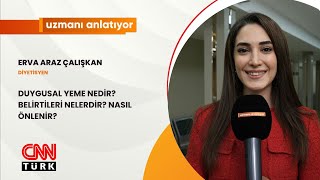 CNN TÜRK UZMANI ANLATIYOR DUYGUSAL YEME NEDİRBELİRTİLERİ NELERDİR NASIL ÖNLENİR ERVA ARAZ ÇALIŞKAN [upl. by Tsnre]