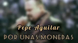 PEPE AGUILAR  Por unas monedas Letra [upl. by Pruchno]