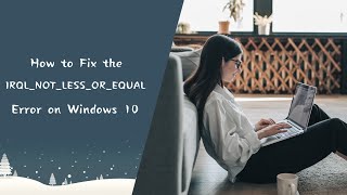 How to Fix the IRQLNOTLESSOREQUAL Error on Windows 10？ [upl. by Jaworski316]