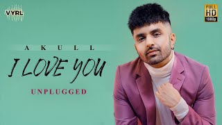 I Love You Unplugged Akull  VYRL Originals  New Song 2021 [upl. by Rebmik]