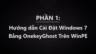 ✅Phần 1  Hướng Dẫn Cài Đặt Windows 7 Bằng Onekey Ghost Trên WinPE [upl. by Alak]