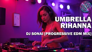 Umbrella  Rihanna x DJ SONAI PROGRESSIVE EDM MIX BASS BOOSTED [upl. by Edgar912]