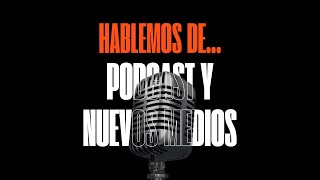 HABLEMOS DE PODCAST Y NUEVOS MEDIOS El cambio de la comunicación en la era digital [upl. by Guenevere]