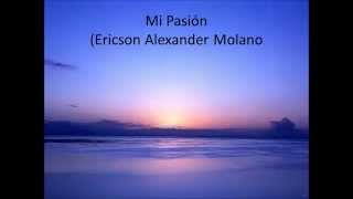 Mi pasión Ericson Alexander Molano Letra [upl. by Able405]