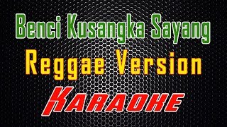 Benci Kusangaka Sayang  Reggae Version Karaoke  LMusical [upl. by Daven61]