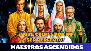 MAESTROS ASCENDIDOS ¡NO TE CULPES POR NO SER PERFECTO [upl. by Newel36]