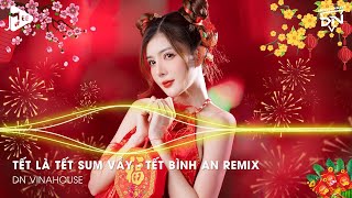 Tết Là Tết Sum Vầy  Tết Bình An Remix Một Năm Cũ Đã Qua Nhạc Tết 2024 Remix Nhạc Xuân 2024 Remix [upl. by Hosfmann18]