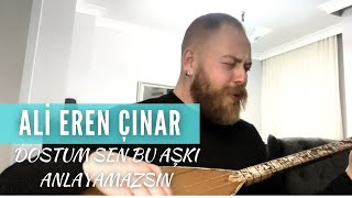 Ali Eren Çınar amp Dostum Sen Bu Aşkı Anlayamazsın [upl. by Yruam]