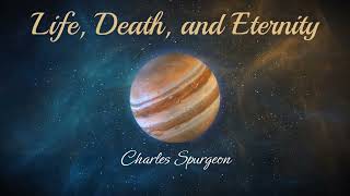 Life Death and Eternity Charles Spurgeon [upl. by Llebyram394]