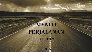 MENITI PERJALANAN  HATTAN  LIRIK [upl. by Nonnaihr]