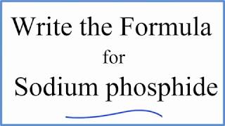 How to Write the Formula for Sodium phosphide [upl. by Nagaek591]