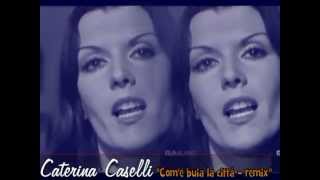 CATERINA CASELLI  COME BUIA LA CITTA REMIXmpg [upl. by Shalom]