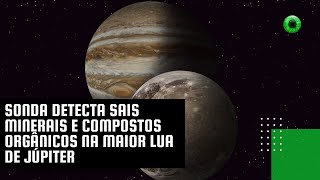 Sonda detecta sais minerais e compostos orgânicos na maior lua de Júpiter [upl. by Lebasy]