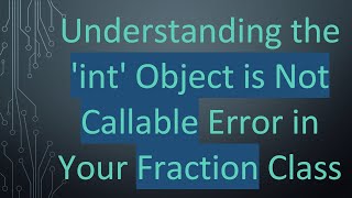 Understanding the int Object is Not Callable Error in Your Fraction Class [upl. by Hayifas]