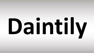 How to Pronounce Daintily [upl. by Adelaja]