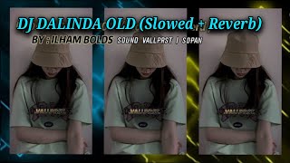 DJ DALINDA OLD 2018  Slowed amp Reverb  BY ILHAM BLODS sound VALLPRST  SOPAN [upl. by Nedrah]