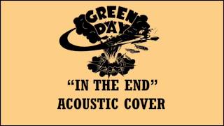 Green Day  In The End Acoustic Cover [upl. by Pinter214]