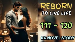 111 To 120  Reborn To Live Life  RG NOVEL STORY [upl. by Ahsyad]