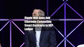 Ripple Will Soon Add Ethereum Compatible Smart Contracts to XRP Ledger [upl. by Anilys]