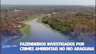 FAZENDEIROS INVESTIGADOS POR CRIMES AMBIENTAIS NO RIO ARAGUAIA [upl. by Johanan950]