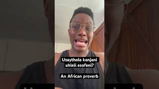 Uzaythola kanjani uhleli esofeniAn African proverb [upl. by Rimhsak]