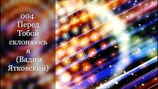 004 Перед Тобой склоняюсь я Вадим Ятковский [upl. by Schumer]