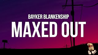 Bayker Blankenship  Maxed Out Lyrics [upl. by Rebah]