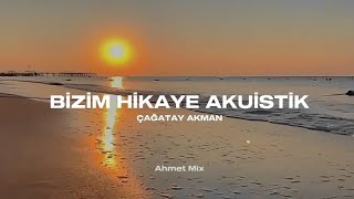 Çağatay Akman Bizim hikaye Akuistik Yanımda kalmadın mı Ahmet Mix [upl. by Aibara]