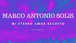 MARCO ANTONIO SOLIS  MI ETERNO AMOR SECRETO LETRA [upl. by Thetisa806]