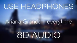 Ariana Grande  everytime 8D AUDIO amp USE HEADPHONES [upl. by Hutt220]