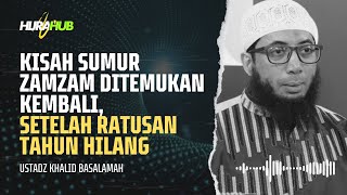 KISAH SUMUR ZAMZAM DITEMUKAN KEMBALI  USTADZ KHALID BASALAMAH [upl. by Mackler39]