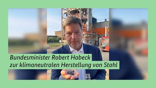 Bundesminister Robert Habeck zur klimaneutralen Herstellung von Stahl [upl. by Georglana]