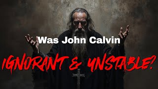 Are all Calvinists Ignorant and Unstable [upl. by Mcleod]