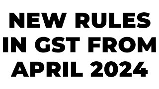 NEW RULES FROM APRIL 2024 IN GST [upl. by Uhsoj]