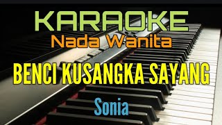 BENCI KUSANGKA SAYANG  KARAOKE Sonia NADA WANITA [upl. by Dnaloy270]