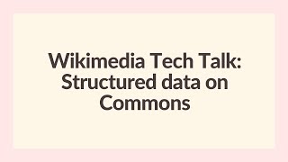 Wikimedia Tech Talks Structured data on Wikimedia Commons [upl. by Alekat]