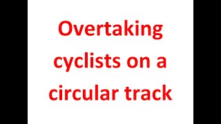 Maths for everyone No 34  Overtaking cyclists on a circular track [upl. by Mayhew]